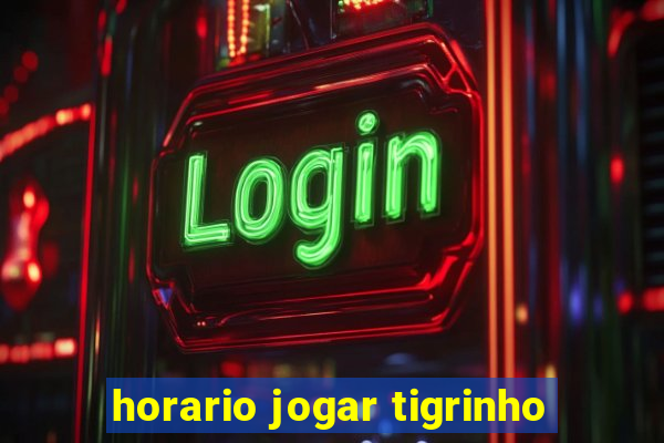 horario jogar tigrinho