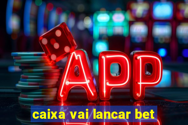 caixa vai lancar bet