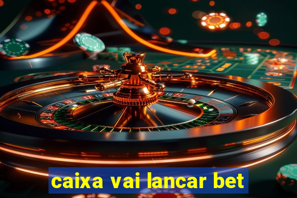 caixa vai lancar bet