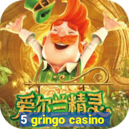 5 gringo casino