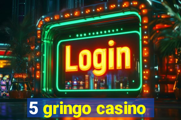 5 gringo casino