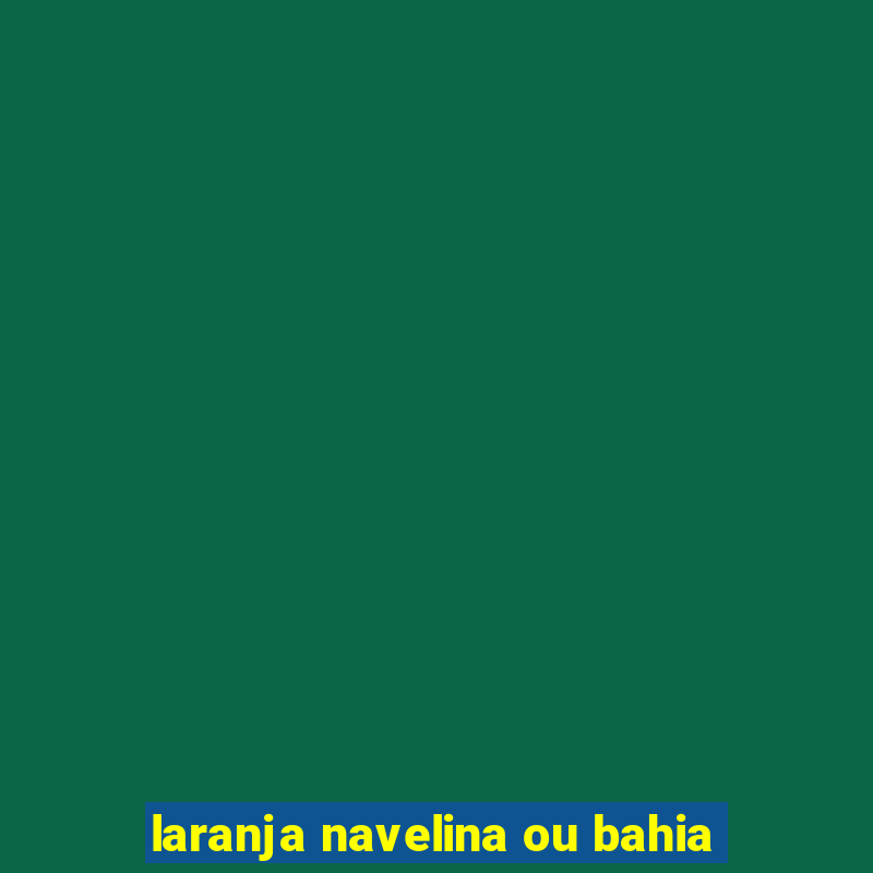 laranja navelina ou bahia