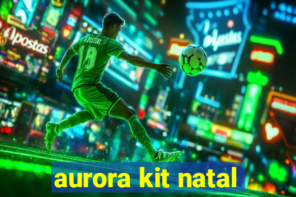 aurora kit natal