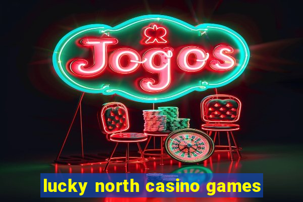 lucky north casino games