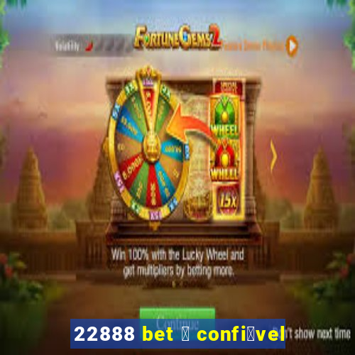 22888 bet 茅 confi谩vel