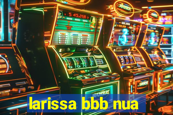 larissa bbb nua