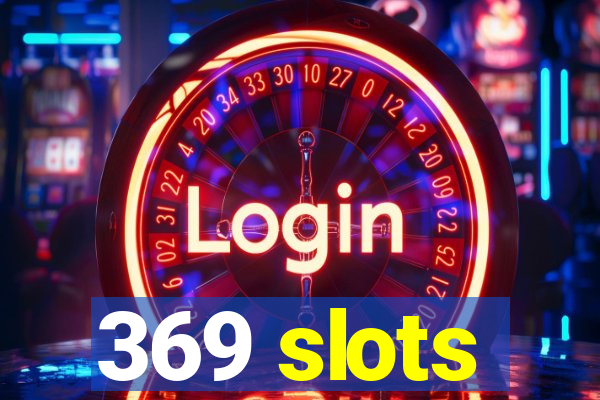 369 slots