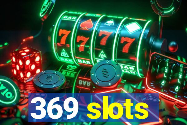 369 slots