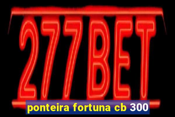 ponteira fortuna cb 300