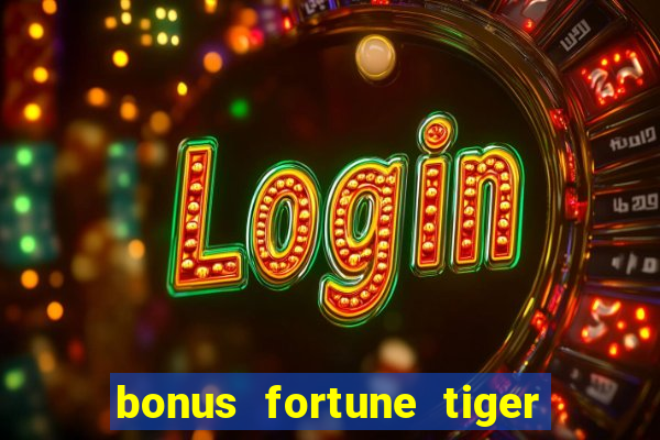 bonus fortune tiger sem deposito