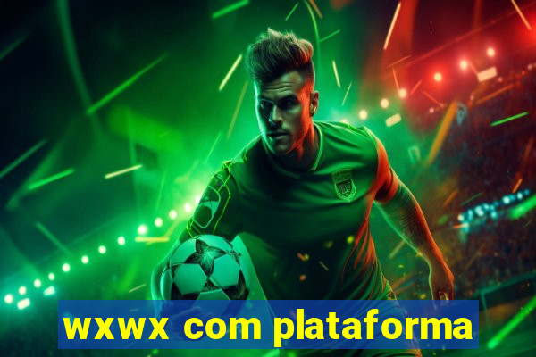 wxwx com plataforma