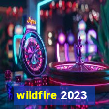 wildfire 2023