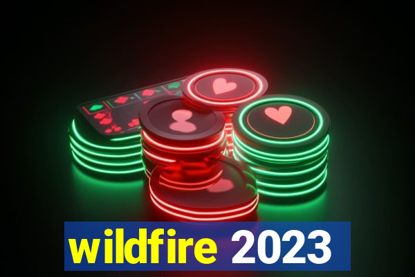 wildfire 2023