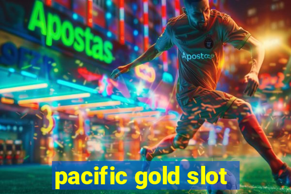 pacific gold slot