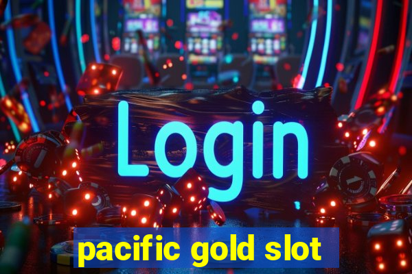 pacific gold slot