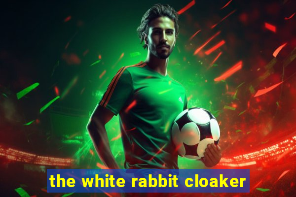 the white rabbit cloaker