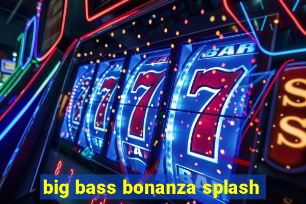 big bass bonanza splash