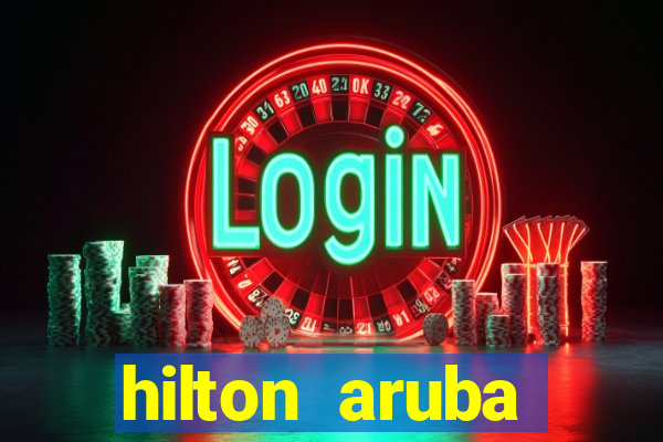 hilton aruba caribbean resort and casino