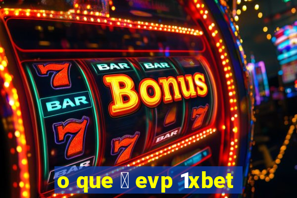 o que 茅 evp 1xbet