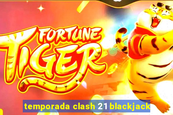 temporada clash 21 blackjack