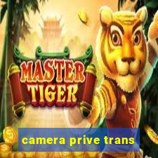 camera prive trans