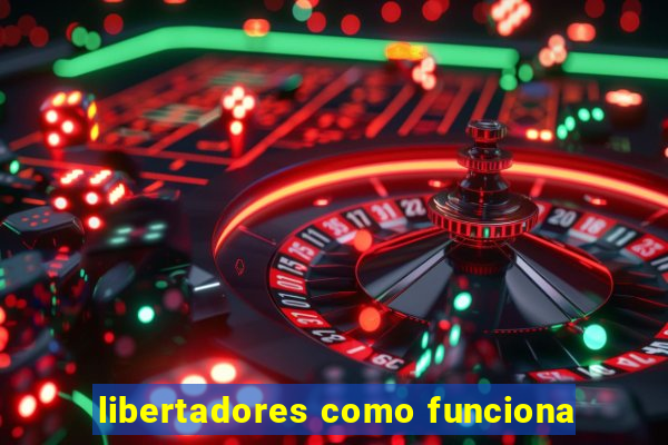 libertadores como funciona