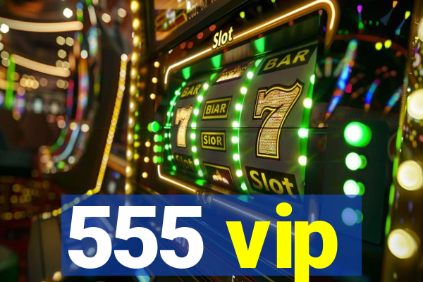 555 vip