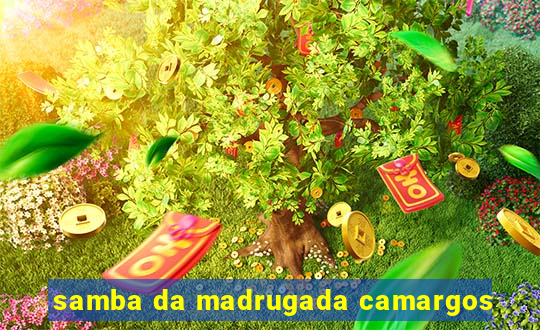 samba da madrugada camargos