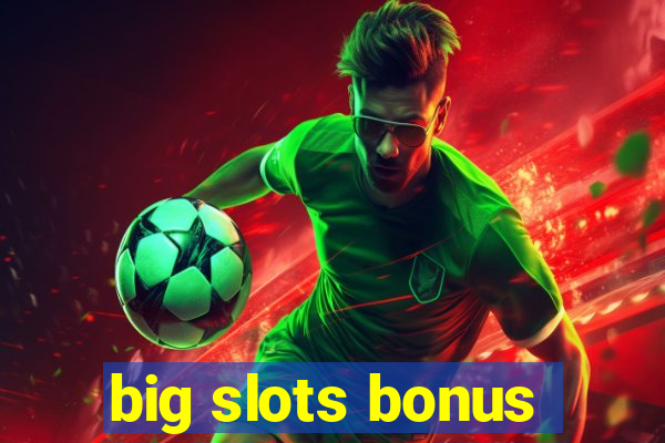 big slots bonus