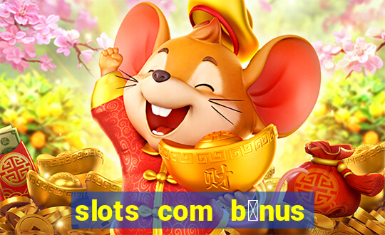 slots com b么nus gr谩tis no cadastro