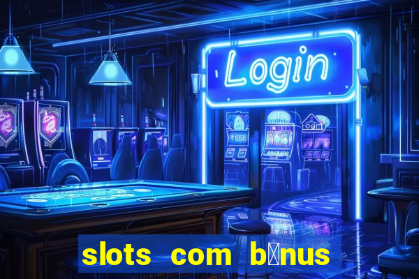 slots com b么nus gr谩tis no cadastro