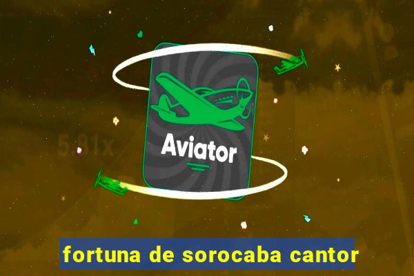 fortuna de sorocaba cantor