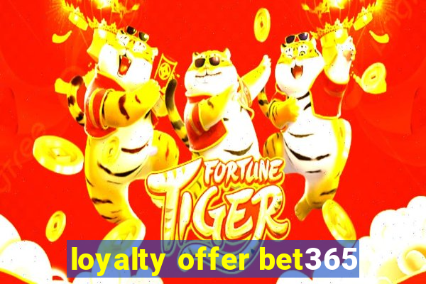 loyalty offer bet365