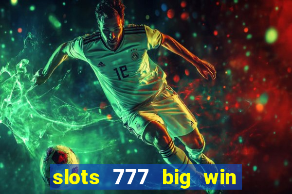 slots 777 big win paga mesmo