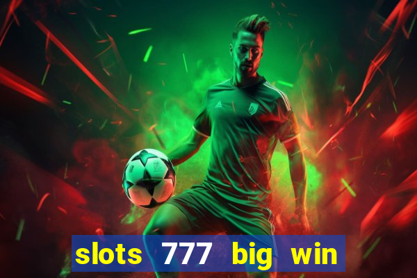 slots 777 big win paga mesmo