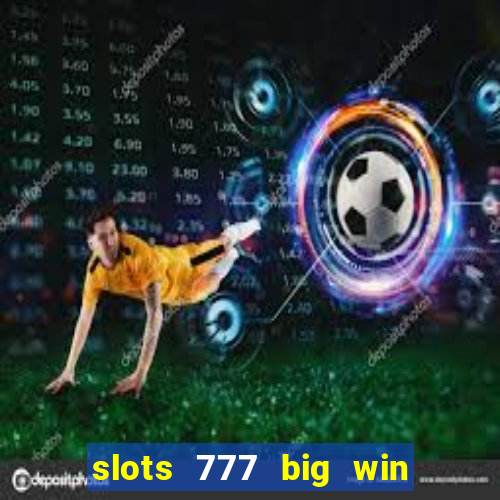 slots 777 big win paga mesmo