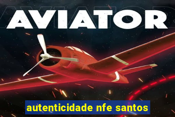 autenticidade nfe santos