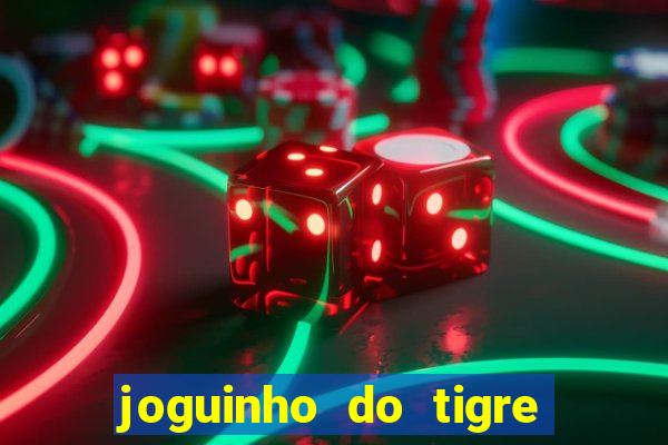 joguinho do tigre que ganha dinheiro