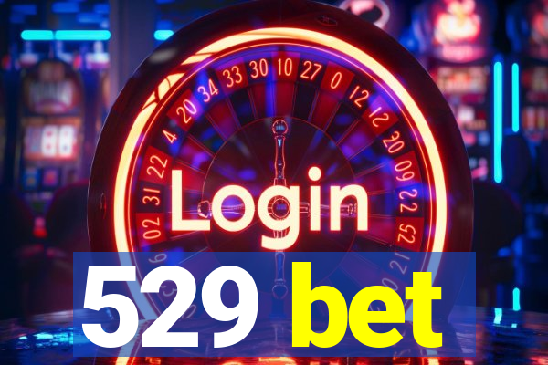 529 bet