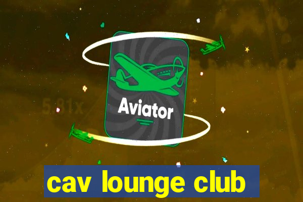 cav lounge club