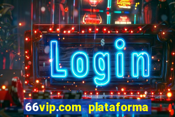 66vip.com plataforma de jogos