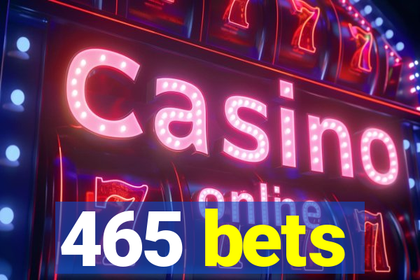 465 bets