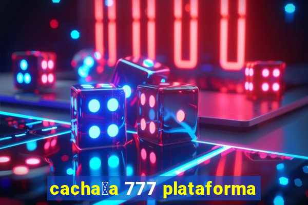 cacha莽a 777 plataforma