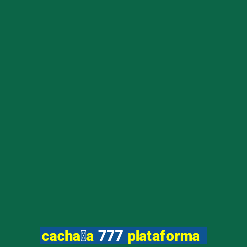 cacha莽a 777 plataforma