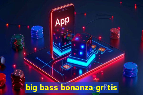 big bass bonanza gr谩tis