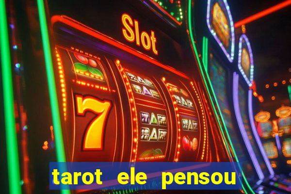 tarot ele pensou em mim hoje