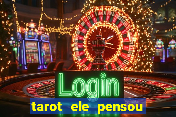 tarot ele pensou em mim hoje