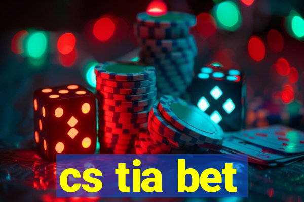 cs tia bet