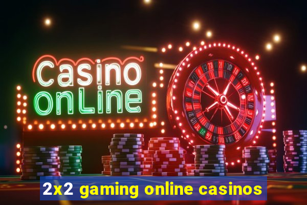 2x2 gaming online casinos