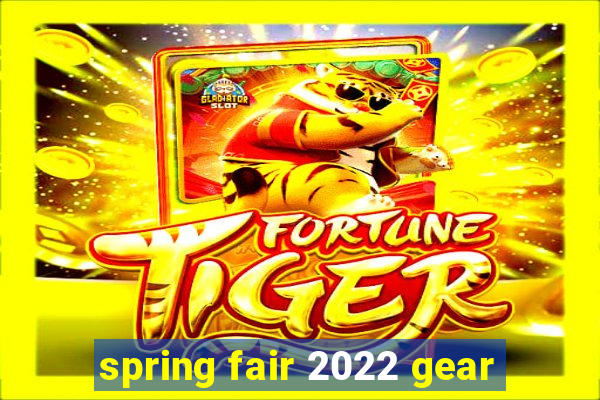 spring fair 2022 gear